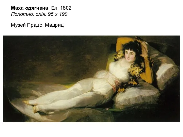 Маха одягнена. Бл. 1802 Полотно, олія. 95 х 190 Музей Прадо, Мадрид