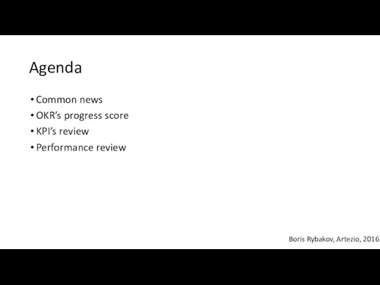 Agenda Common news OKR’s progress score KPI’s review Performance review Boris Rybakov, Artezio, 2016