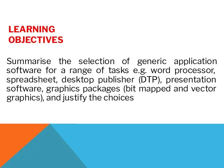 LEARNING OBJECTIVES Summarise the selection of generic application software for