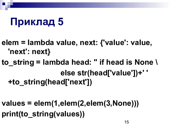 Приклад 5 elem = lambda value, next: {'value': value, 'next': next} to_string =