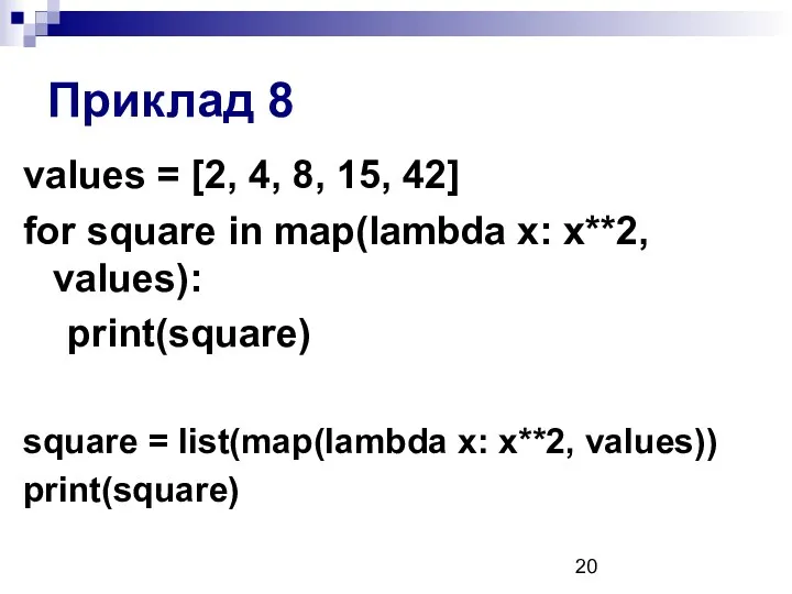 Приклад 8 values = [2, 4, 8, 15, 42] for square in map(lambda