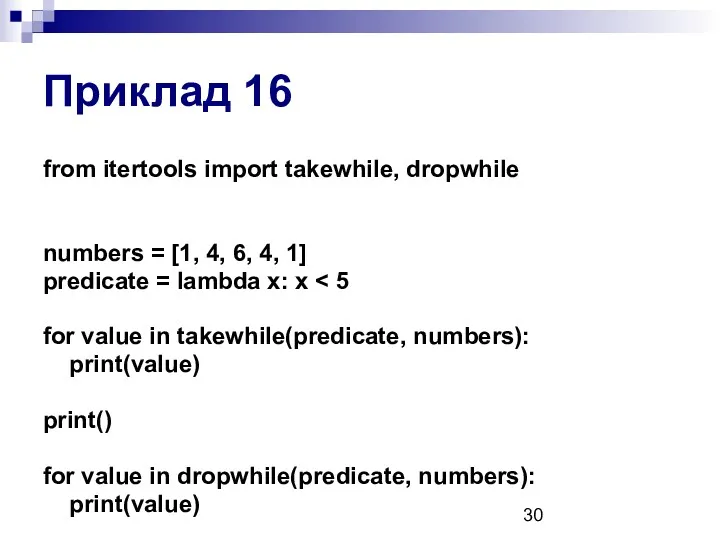 Приклад 16 from itertools import takewhile, dropwhile numbers = [1, 4, 6, 4,