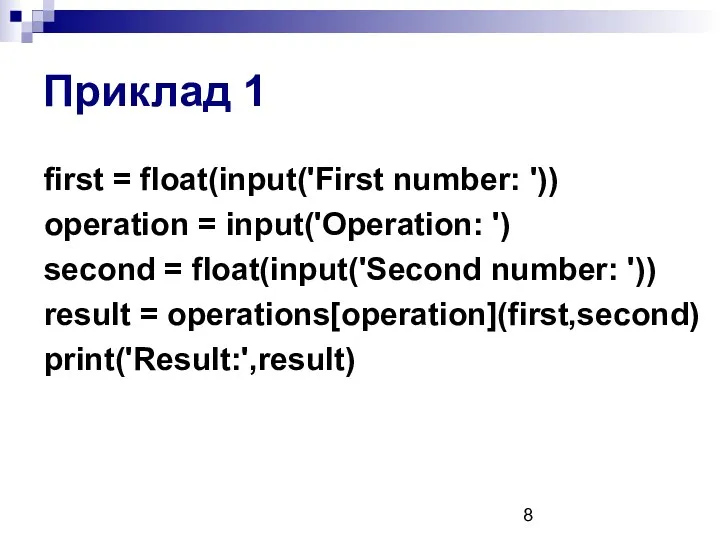 Приклад 1 first = float(input('First number: ')) operation = input('Operation: ') second =