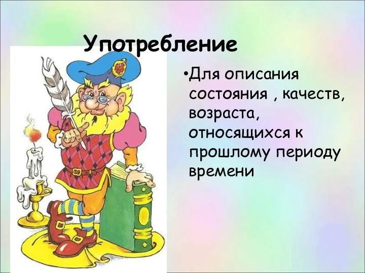 Употребление Для описания состояния , качеств, возраста, относящихся к прошлому периоду времени