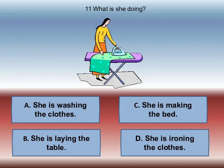 A. She is washing the clothes. B. She is laying