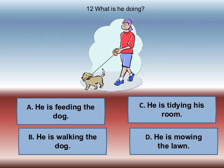 A. He is feeding the dog. B. He is walking
