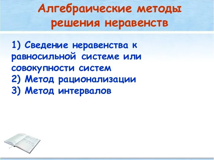 Алгебраические методы решения неравенств 1) Сведение неравенства к равносильной системе или совокупности систем