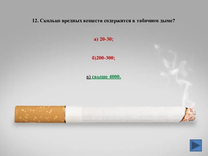 12. Сколько вредных веществ содержится в табачном дыме? а) 20-30; б)200-300; в) свыше 4000.