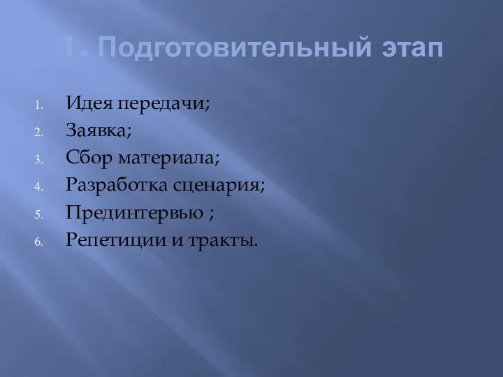 1. Подготовительный этап Идея передачи; Заявка; Сбор материала; Разработка сценария; Прединтервью ; Репетиции и тракты.