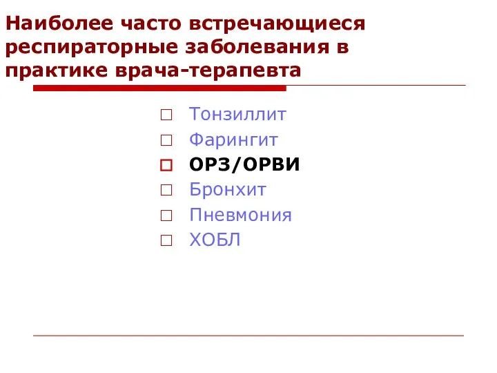 Наиболее часто встречающиеся респираторные заболевания в практике врача-терапевта Тонзиллит Фарингит ОРЗ/ОРВИ Бронхит Пневмония ХОБЛ