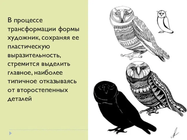 В процессе трансформации формы художник, сохраняя ее пластическую выразительность, стремится выделить главное, наиболее