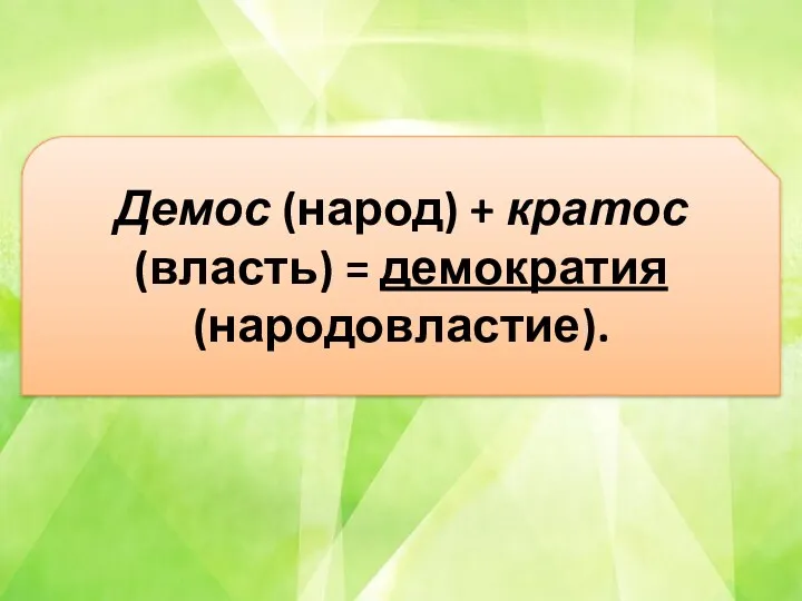 Демос (народ) + кратос (власть) = демократия (народовластие).