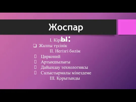 Жоспары: І. Кіріспе Жалпы түсінік ІІ. Негізгі бөлім Цирконий Артықшылығы Дайындау технологиясы Салыстырмалы мінездеме ІІІ. Қорытынды