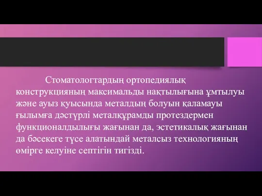 Стоматологтардың ортопедиялық конструкцияның максимальды нақтылығына ұмтылуы және ауыз қуысында металдың