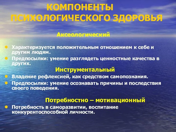 КОМПОНЕНТЫ ПСИХОЛОГИЧЕСКОГО ЗДОРОВЬЯ Аксеологический Характеризуется положительным отношением к себе и другим людям. Предпосылки: