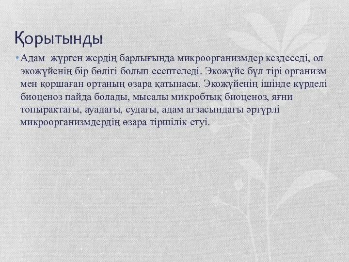 Қорытынды Адам жүрген жердің барлығында микроорганизмдер кездеседі, ол экожүйенің бір