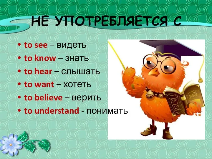 НЕ УПОТРЕБЛЯЕТСЯ С to see – видеть to know –