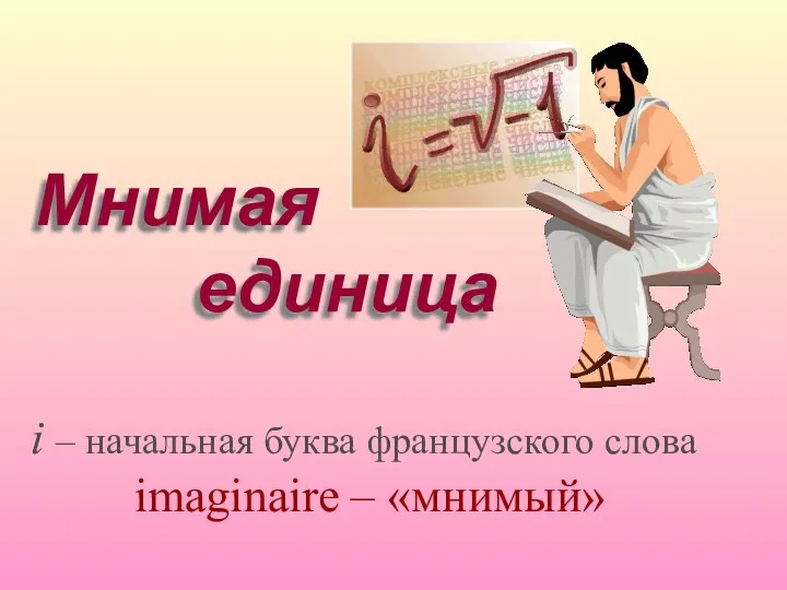 Мнимая единица i – начальная буква французского слова imaginaire – «мнимый»