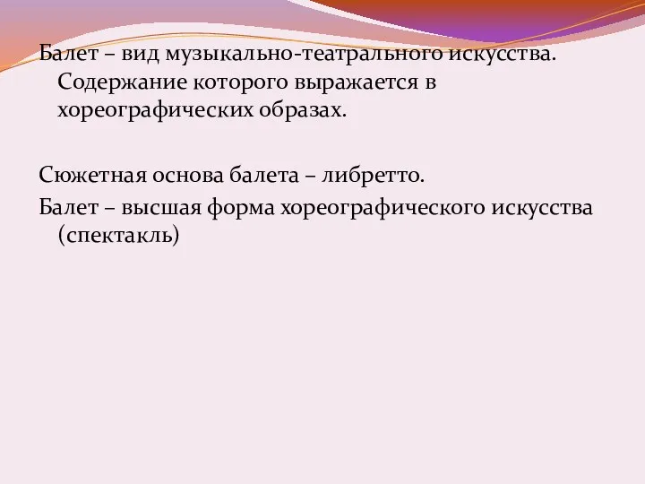 Балет – вид музыкально-театрального искусства. Содержание которого выражается в хореографических