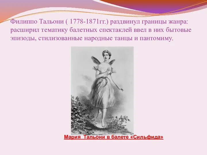 Филиппо Тальони ( 1778-1871гг.) раздвинул границы жанра: расширил тематику балетных