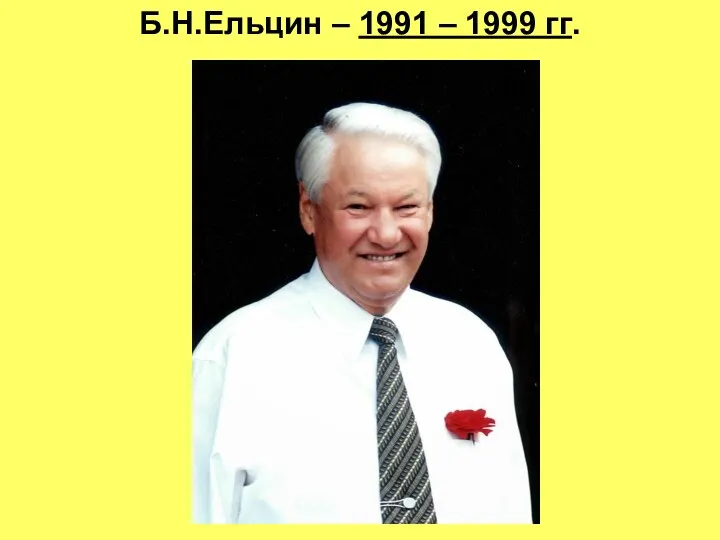 Б.Н.Ельцин – 1991 – 1999 гг.