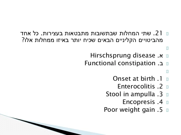 21. שתי המחלות שבתשובות מתבטאות בעצירות. כל אחד מהביטויים הקליניים הבאים שכיח יותר