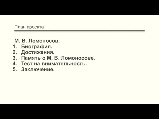 План проекта М. В. Ломоносов. Биография. Достижения. Память о М. В. Ломоносове. Тест на внимательность. Заключение.