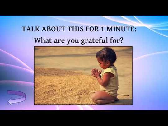 TALK ABOUT THIS FOR 1 MINUTE: What are you grateful for?