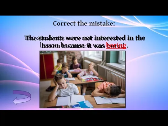 Correct the mistake: The students were not interested in the