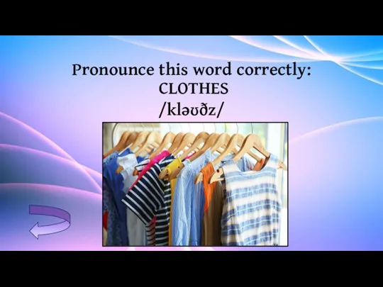 Pronounce this word correctly: CLOTHES /kləʊðz/