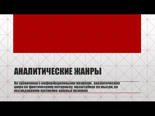 АНАЛИТИЧЕСКИЕ ЖАНРЫ По сравнению с информационными жанрами , аналитические шире