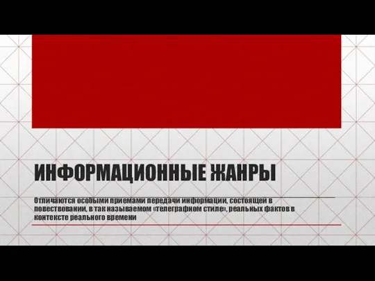 ИНФОРМАЦИОННЫЕ ЖАНРЫ Отличаются особыми приемами передачи информации, состоящей в повествовании,