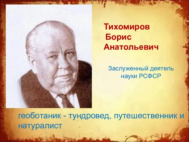 Тихомиров Борис Анатольевич геоботаник - тундровед, путешественник и натуралист Заслуженный деятель науки РСФСР