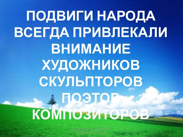 ПОДВИГИ НАРОДА ВСЕГДА ПРИВЛЕКАЛИ ВНИМАНИЕ ХУДОЖНИКОВ СКУЛЬПТОРОВ ПОЭТОВ КОМПОЗИТОРОВ Васильева В.Н. СОШ № 34 Набережные Челны