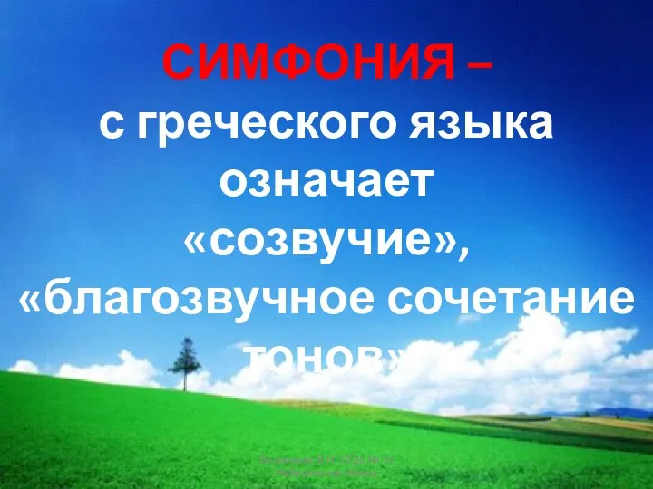 СИМФОНИЯ – с греческого языка означает «созвучие», «благозвучное сочетание тонов»