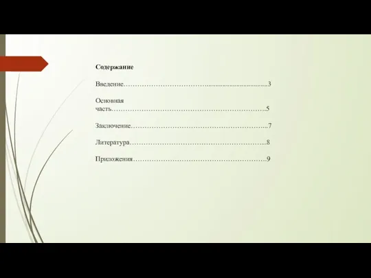 Содержание Введение………………………………...................................3 Основная часть………………………………………………………….5 Заключение…………………………………………………...7 Литература…………………………………………………...8 Приложения………………………………………………….9