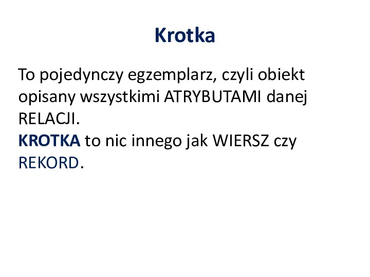 Krotka To pojedynczy egzemplarz, czyli obiekt opisany wszystkimi ATRYBUTAMI danej