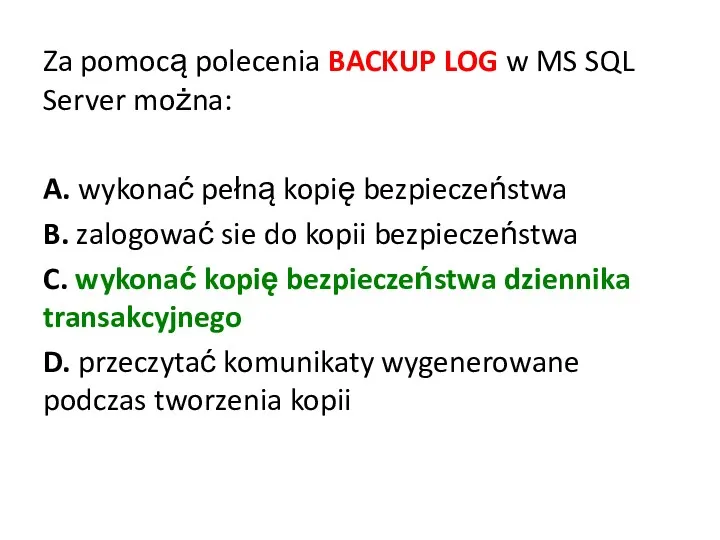 Za pomocą polecenia BACKUP LOG w MS SQL Server można: