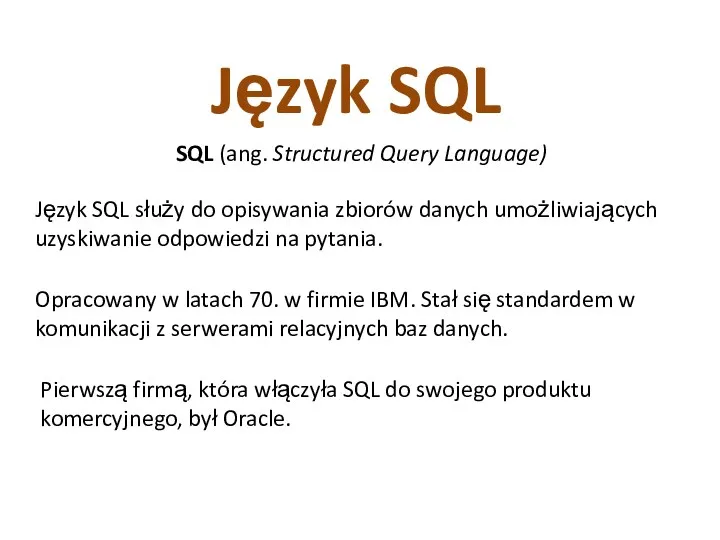 Język SQL Język SQL służy do opisywania zbiorów danych umożliwiających