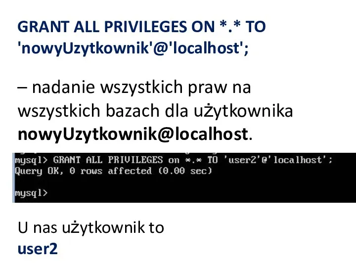 GRANT ALL PRIVILEGES ON *.* TO 'nowyUzytkownik'@'localhost'; – nadanie wszystkich