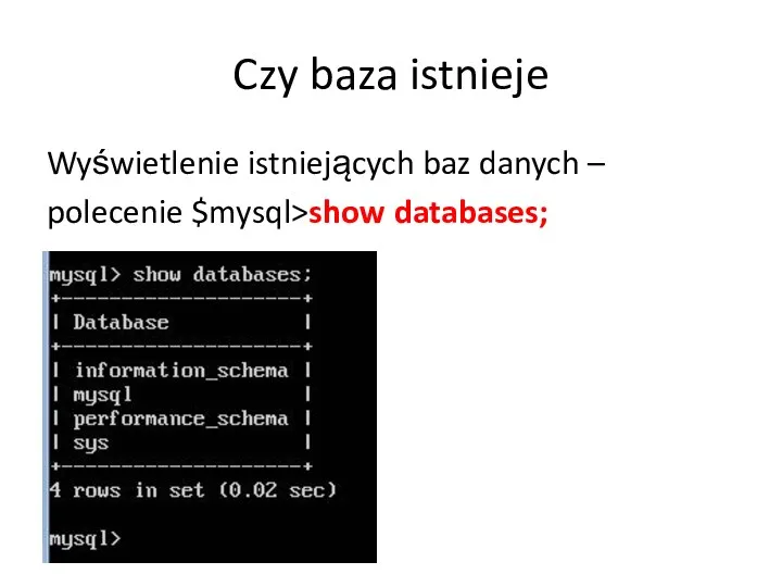 Czy baza istnieje Wyświetlenie istniejących baz danych – polecenie $mysql>show databases;