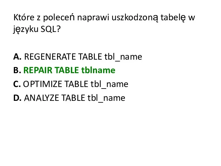 Które z poleceń naprawi uszkodzoną tabelę w języku SQL? A.