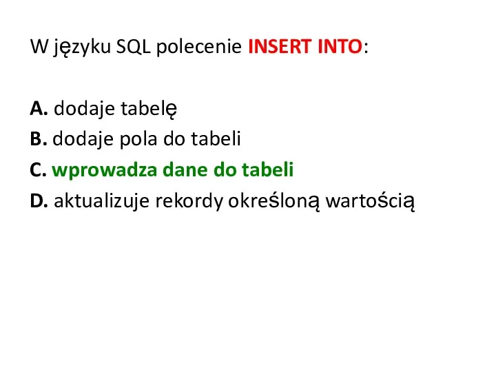 W języku SQL polecenie INSERT INTO: A. dodaje tabelę B.