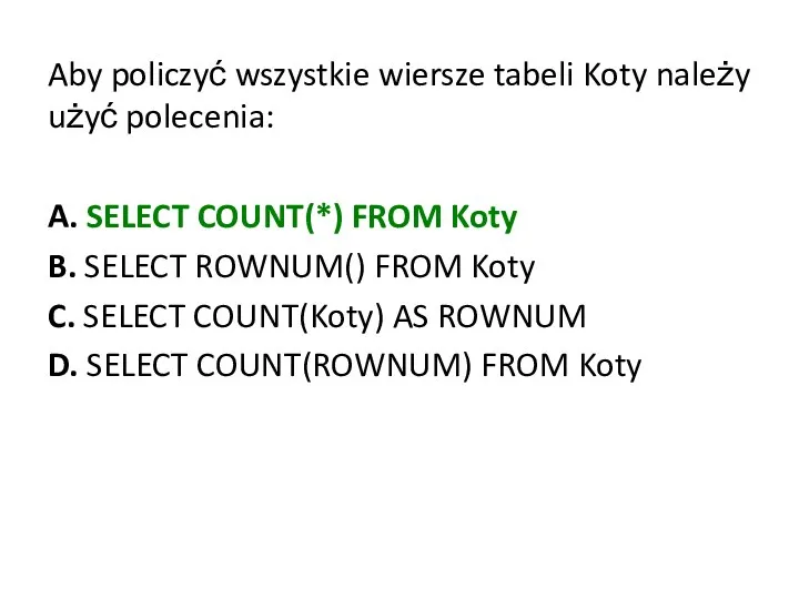 Aby policzyć wszystkie wiersze tabeli Koty należy użyć polecenia: A.