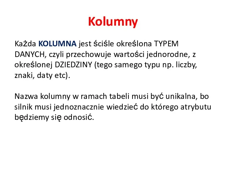 Kolumny Każda KOLUMNA jest ściśle określona TYPEM DANYCH, czyli przechowuje