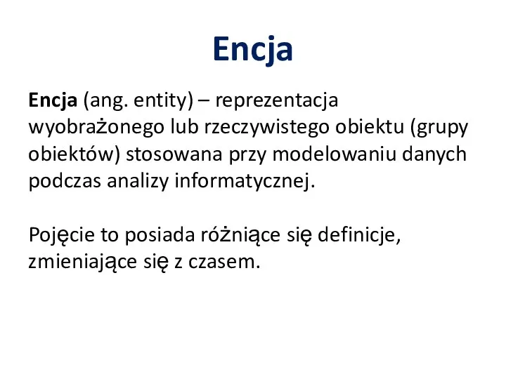 Encja Encja (ang. entity) – reprezentacja wyobrażonego lub rzeczywistego obiektu