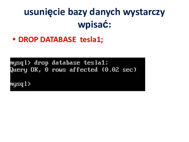 usunięcie bazy danych wystarczy wpisać: DROP DATABASE tesla1;