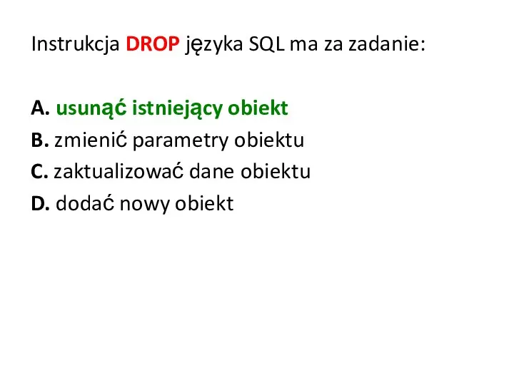 Instrukcja DROP języka SQL ma za zadanie: A. usunąć istniejący