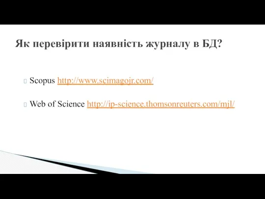 Як перевірити наявність журналу в БД? Scopus http://www.scimagojr.com/ Web of Science http://ip-science.thomsonreuters.com/mjl/