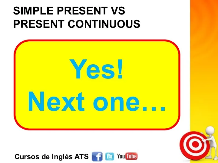 SIMPLE PRESENT VS PRESENT CONTINUOUS Yes! Next one…